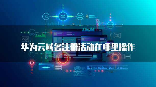 注冊華為顯示“操作風險” 互聯(lián)網(wǎng)域名注冊服務(wù)的潛在挑戰(zhàn)與應(yīng)對